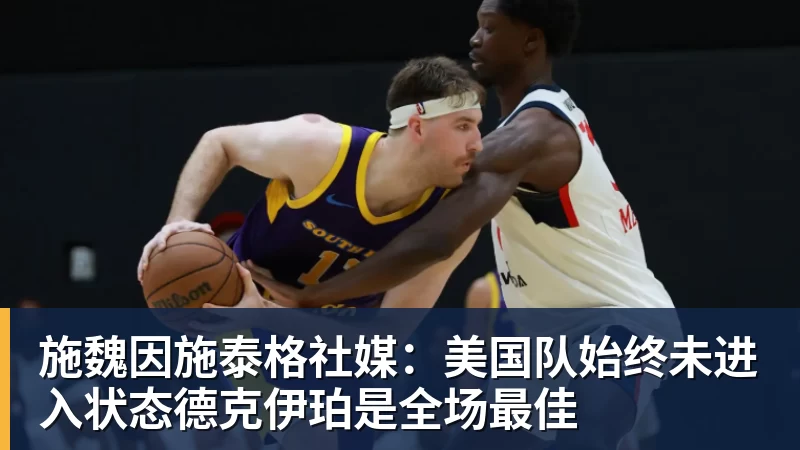 米兰体育施魏因施泰格社媒：美国队始终未进入状态德克伊珀是全场最佳